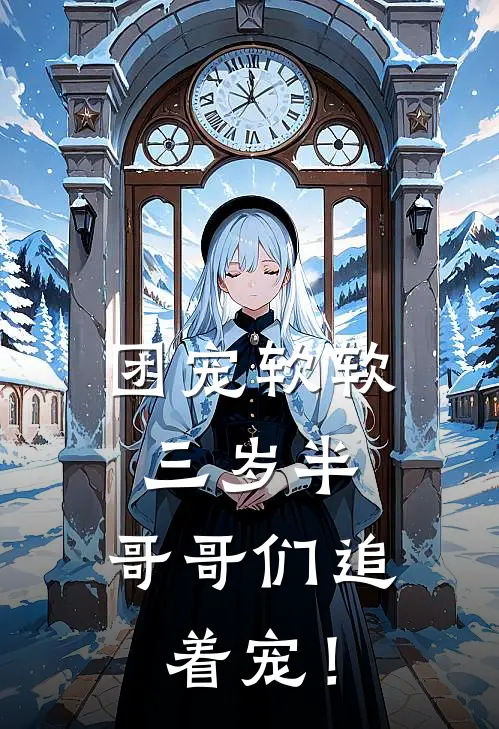 团宠软软三岁半，哥哥们追着宠！陆软软齐闻完本小说免费阅读_小说完结版团宠软软三岁半，哥哥们追着宠！陆软软齐闻