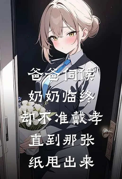 我爸二叔《爸爸伺候奶奶临终，却不准戴孝，直到那张纸甩出来》完整版在线阅读_我爸二叔完整版在线阅读