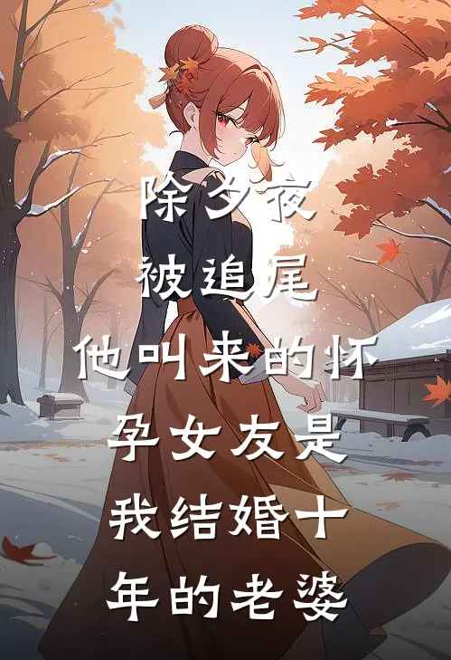 除夕夜被追尾，他叫来的怀孕女友是我结婚十年的老婆(沈梦溪阿浩)在哪看免费小说_最新章节列表除夕夜被追尾，他叫来的怀孕女友是我结婚十年的老婆(沈梦溪阿浩)