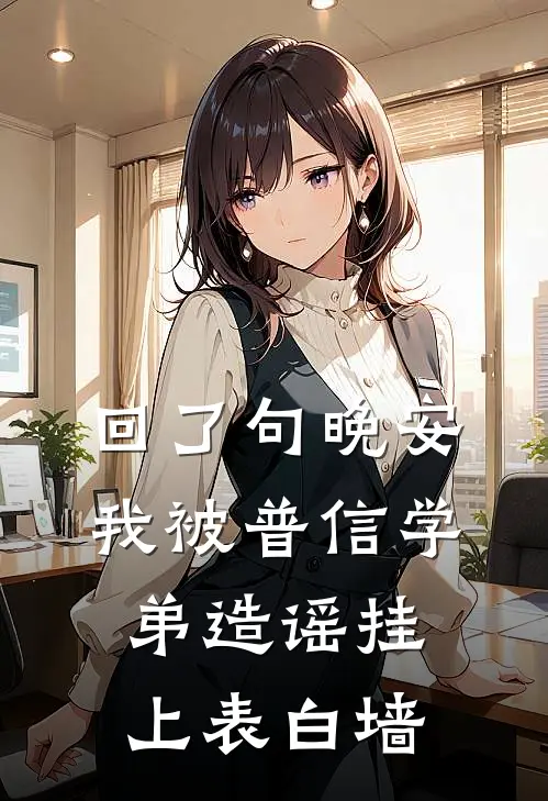 回了句晚安，我被普信学弟造谣挂上表白墙玛丽苏拉黑_《回了句晚安，我被普信学弟造谣挂上表白墙》最新章节免费在线阅读