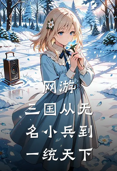 网游：三国从无名小兵到一统天下雷虎周彪完本小说推荐_免费小说全文阅读网游：三国从无名小兵到一统天下雷虎周彪