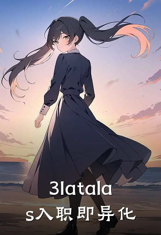 3Iatalas入职即异化(陈远陈远)免费小说笔趣阁_完结版小说推荐3Iatalas入职即异化(陈远陈远)