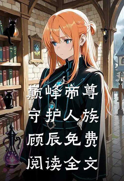 巅峰帝尊守护人族顾辰免费阅读全文