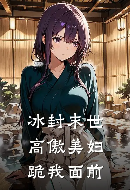 冰封末世，高傲美妇跪我面前