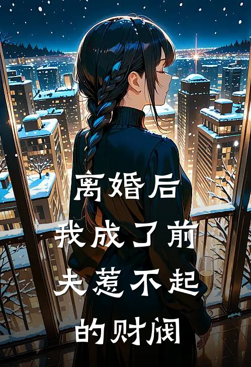 离婚后，我成了前夫惹不起的财阀（沈淮孟娜）全文免费阅读无弹窗大结局_离婚后，我成了前夫惹不起的财阀最新章节列表