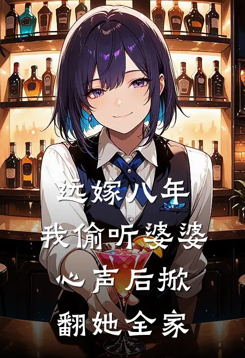 远嫁八年，我偷听婆婆心声后掀翻她全家王明辉张桂芬全本免费小说_热门网络小说推荐远嫁八年，我偷听婆婆心声后掀翻她全家王明辉张桂芬