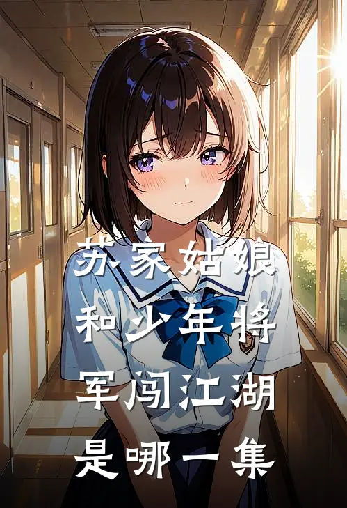 苏家姑娘和少年将军闯江湖是哪一集