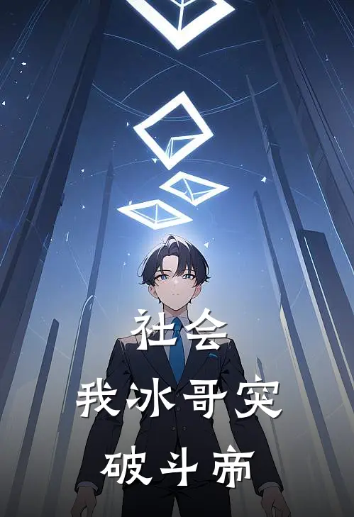 社会，我冰哥突破斗帝全文免费阅读无弹窗大结局_社会，我冰哥突破斗帝（海波东萧战）小说免费阅读大结局