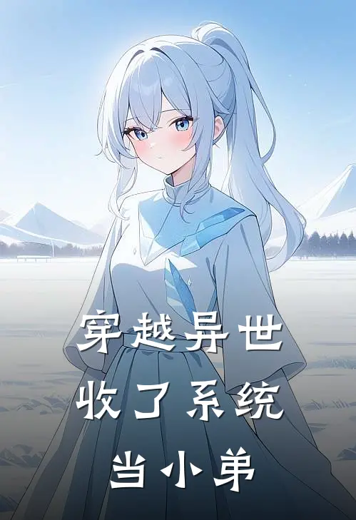 穿越异世：收了系统当小弟肥龙玛德热门的网络小说_完整版小说穿越异世：收了系统当小弟(肥龙玛德)