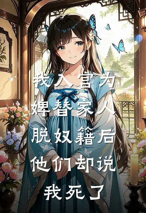 我入宫为婢替家人脱奴籍后，他们却说我死了