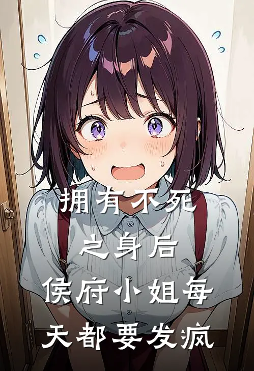 拥有不死之身后，侯府小姐每天都要发疯