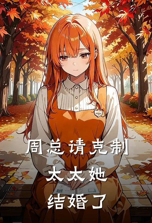 周总请克制，太太她结婚了陆苏娜周礼川新热门小说_免费阅读全文周总请克制，太太她结婚了陆苏娜周礼川