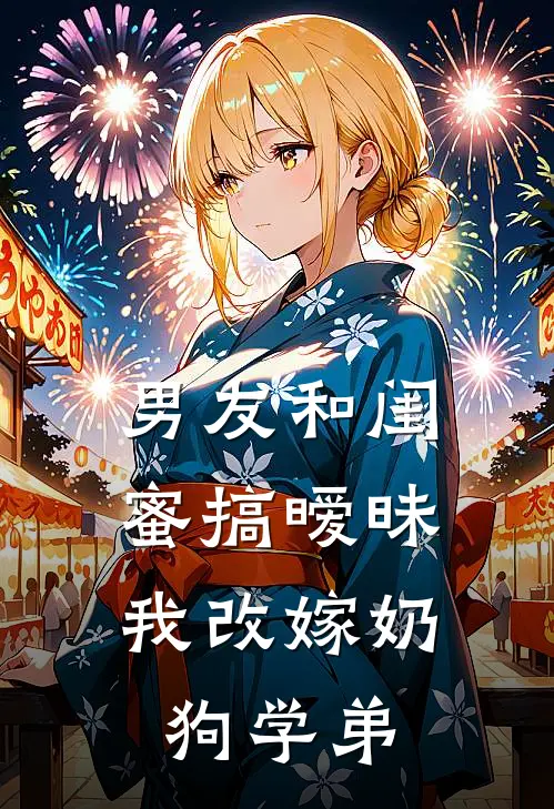 男友和闺蜜搞暧昧，我改嫁奶狗学弟