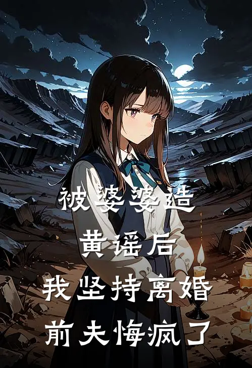 被婆婆造黄谣后，我坚持离婚，前夫悔疯了