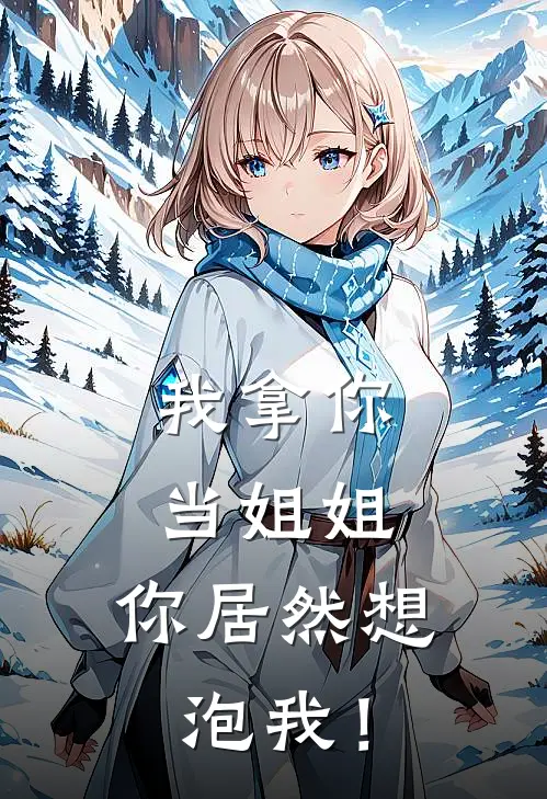 我拿你当姐姐，你居然想泡我！